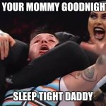 No | KISS YOUR MOMMY GOODNIGHT LOL; SLEEP TIGHT DADDY | image tagged in rhea chokes dominik | made w/ Imgflip meme maker