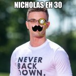 joe | NICHOLAS EH 30 | image tagged in nick eh 30 | made w/ Imgflip meme maker