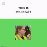 This Is Taylor Swift | TAYLOR SWIFT | image tagged in spotify this is | made w/ Imgflip meme maker