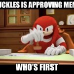 Yeah | KNUCKLES IS APPROVING MEMES; WHO’S FIRST | image tagged in knuckles approves your meme | made w/ Imgflip meme maker