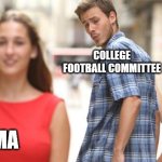 But I'm Perfect | FSU; COLLEGE FOOTBALL COMMITTEE; ALABAMA | image tagged in girl walking by,college football,playoffs | made w/ Imgflip meme maker