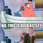 No this is patrick | IS THIS THE RICKROLL KOTLINE? NO, THIS IS RICK ASTLEY | image tagged in no this is patrick | made w/ Imgflip meme maker