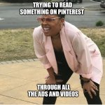 Trying to read something on Pinterest | TRYING TO READ SOMETHING ON PINTEREST; THROUGH ALL THE ADS AND VIDEOS | image tagged in squinting woman,pinterest | made w/ Imgflip meme maker