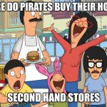 Bobs burgers | WHERE DO PIRATES BUY THEIR HOOKS? SECOND HAND STORES | image tagged in bobs burgers | made w/ Imgflip meme maker