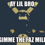 spring boi | AY LIL BRO, GIMME THE FAZ MILK | image tagged in fnaf vhs be like,memes,fnaf | made w/ Imgflip meme maker