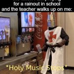 It gets worse. You could get DETENTION! | Me when I am praying for a rainout in school and the teacher walks up on me: | image tagged in holy music stops,school,rain | made w/ Imgflip meme maker