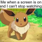 Eevee | Me when a screen is on and I can't stop watching: | image tagged in eevee,looking | made w/ Imgflip meme maker