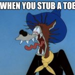yeeeOOOOOOWWWWW | WHEN YOU STUB A TOE | image tagged in ouch,memes,toes | made w/ Imgflip meme maker