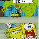 image title | HIGHSCHOOL; MY SISTER; ME | image tagged in spongebob squarepants scared but also not scared,memes,meme | made w/ Imgflip meme maker