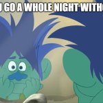 Trolls Memes | WHEN YOU GO A WHOLE NIGHT WITHOUT SLEEP | image tagged in tired branch,trolls memes,trolls branch memes | made w/ Imgflip meme maker