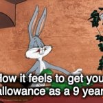 Literally we were all like this | How it feels to get your $5 allowance as a 9 year old | image tagged in gifs,bugs bunny | made w/ Imgflip video-to-gif maker