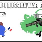 Franco-Prussian war be like with my new meme template | FRANCO-PRUSSIAN WAR  BE LIKE:; PRUSSIA:; FRANCE: | image tagged in russia vs france | made w/ Imgflip meme maker