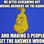 I feel so evil hehe | ME AFTER SCREAMING OUT A WRONG ANSWERS ON THE KAHOOT; AND MAKING 5 PEOPLE GET THE ANSWER WRONG | image tagged in gifs,devious donald,evil,kahoot,grinch,the grinch | made w/ Imgflip video-to-gif maker
