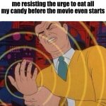 it works tho | me resisting the urge to eat all my candy before the movie even starts | image tagged in must resist urge,memes | made w/ Imgflip meme maker