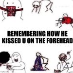Girls when | REMEMBERING HOW HE KISSED U ON THE FOREHEAD | image tagged in girls when | made w/ Imgflip meme maker
