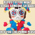 Repost if you want to rail someone so bad or if you like pomni meme