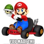 Mario Kart | HAHA BRO; YOU MADE THE WHOLE SQUAD LAUGH | image tagged in mario kart | made w/ Imgflip meme maker