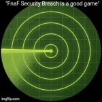 Fr | "FnaF Security Breach is a good game" | image tagged in gifs,fnaf | made w/ Imgflip video-to-gif maker