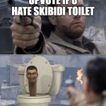 Upvote if u hate skibidi toilet | UPVOTE IF U HATE SKIBIDI TOILET | image tagged in saving private ryan | made w/ Imgflip meme maker
