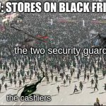 *angry clamoring* | POV: STORES ON BLACK FRIDAY; the two security guards; the cashiers | image tagged in crowd rush,black friday,apocalypse | made w/ Imgflip meme maker