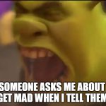 Shrek screaming | WHEN SOMEONE ASKS ME ABOUT THEIR OUTFIT, AND GET MAD WHEN I TELL THEM THE TRUTH. | image tagged in shrek screaming | made w/ Imgflip meme maker