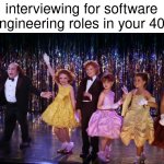frank reynolds little beauties | interviewing for software engineering roles in your 40s | image tagged in frank reynolds little beauties | made w/ Imgflip meme maker