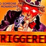 Triggered Uncle Sam | DID SOMEONE SAY MONARCHY? | image tagged in triggered uncle sam | made w/ Imgflip meme maker