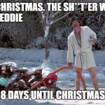 Christmas Vacation Countdown | "MERRY CHRISTMAS. THE SH**T*ER WAS FULL"
~COUSIN EDDIE; 8 DAYS UNTIL CHRISTMAS | image tagged in cousin eddie | made w/ Imgflip meme maker