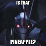 IS THAT PINEAPPLE | IS THAT; PINEAPPLE? | image tagged in tfp starscream closeup | made w/ Imgflip meme maker