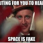 Willy Wonka Waiting | WAITING FOR YOU TO REALIZE; SPACE IS FAKE | image tagged in willy wonka radicalized | made w/ Imgflip meme maker