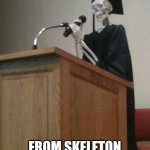 Skeleton University | WHEN YOU GRADUATE; FROM SKELETON UNIVERSITY | image tagged in graduation skeleton | made w/ Imgflip meme maker