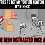 It really is like that these days | ME: *TRIES TO GET MY YOUTUBE CONTENT DONE*
MY STRESS:; U DONE BEEN DISTRACTED ONCE AGAIN | image tagged in distraction dance,memes,henry stickmin,relatable,stress,youtube content | made w/ Imgflip meme maker