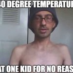 Bro your not him put on a jacket | -40 DEGREE TEMPERATURE; THAT ONE KID FOR NO REASON: | image tagged in soy boy shirtless,funny,funny memes,fun,relatable,memes | made w/ Imgflip meme maker