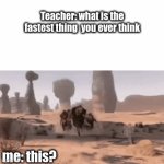 im being fr bro | Teacher: what is the fastest thing  you ever think; me: this? | image tagged in gifs,speed of light | made w/ Imgflip video-to-gif maker