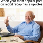 Who else looked at their reddit recap? | When your most popular post on reddit recap has 9 upvotes | image tagged in hide the pain harold thumbs up,reddit,recap,front page | made w/ Imgflip meme maker