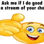 Ask me if I do good on a stream of your choice