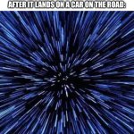 hyperspace | WHAT A BUG SEE’S SHORTLY AFTER IT LANDS ON A CAR ON THE ROAD: | image tagged in hyperspace | made w/ Imgflip meme maker