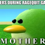 Every gamer went through this | GAMERS DURING RAGEQUIT GAMES | image tagged in pitch mother | made w/ Imgflip meme maker