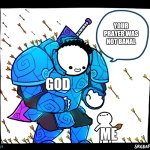 Blue armor guy | YOUR PRAYER WAS NOT BANAL; GOD; ME | image tagged in blue armor guy | made w/ Imgflip meme maker