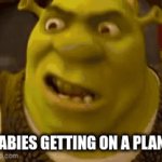 Bro why | BABIES GETTING ON A PLANE | image tagged in gifs,shrek,babies,crybabies,loud,funny | made w/ Imgflip video-to-gif maker