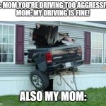 Moms drive way too aggressive fr | ME: MOM YOU'RE DRIVING TOO AGGRESSIVE!
MOM: MY DRIVING IS FINE! ALSO MY MOM: | image tagged in funny car crash,moms,fail,funny | made w/ Imgflip meme maker