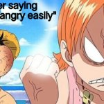 Nami Punches Luffy meme | Me after saying
"I don't get angry easily" | image tagged in nami punches luffy meme | made w/ Imgflip meme maker