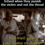 school | School when they punish the victim and not the threat | image tagged in gifs,breaking bad,school,high school,middle school,memes | made w/ Imgflip video-to-gif maker