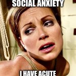 It lives in the future | I DON’T HAVE
SOCIAL ANXIETY; I HAVE ACUTE
SITUATIONAL AWARENESS | image tagged in anxiety,psychology,memes,panic attack,social anxiety,awareness | made w/ Imgflip meme maker