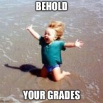 Behold Your Grades | BEHOLD; YOUR GRADES | image tagged in celebration | made w/ Imgflip meme maker