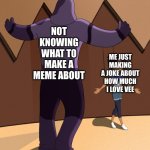 I do, do this a lot | NOT KNOWING WHAT TO MAKE A MEME ABOUT; ME JUST MAKING A JOKE ABOUT HOW MUCH I LOVE VEE | image tagged in luz vs abomination | made w/ Imgflip meme maker