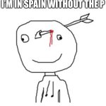 I’m in sain | I’M IN SPAIN WITHOUT THE P; I’M IN SAIN | image tagged in arrow stick man,funny,memes,fun,funny memes,insane | made w/ Imgflip meme maker