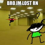 Bro where am i? | BRO IM LOST RN | image tagged in backrooms | made w/ Imgflip meme maker