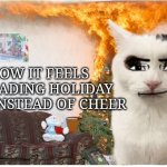 Real | HOW IT FEELS SPREADING HOLIDAY FEAR INSTEAD OF CHEER | image tagged in cat christmas | made w/ Imgflip meme maker