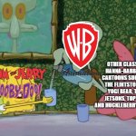 Yes Please Squidward! | OTHER CLASSIC HANNA-BARBERA CARTOONS SUCH AS THE FLINTSTONES, YOGI BEAR, THE JETSONS, TOP CAT AND HUCKLEBERRY HOUND | image tagged in yes please squidward | made w/ Imgflip meme maker